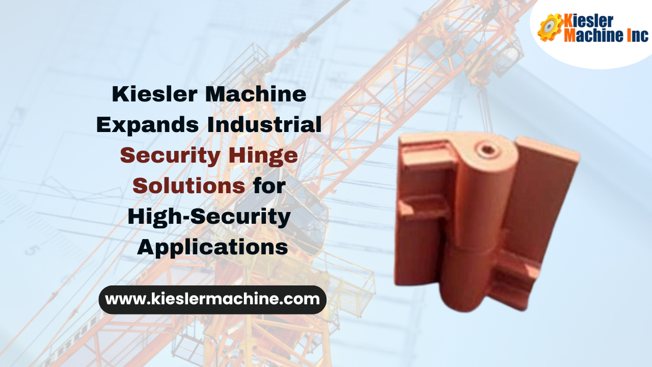 Kiesler Machine Expands Industrial Security Hinge Solutions for High-Security Applications